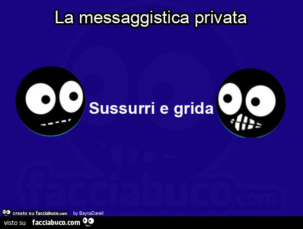 La messaggistica privata di Facciabuco. Sussurri e grida