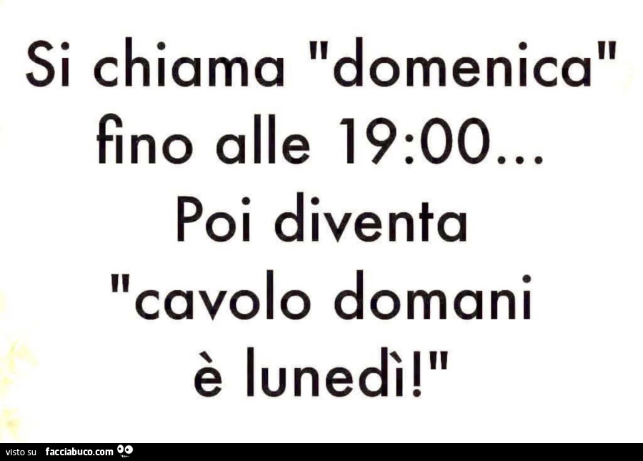 Si chiama domenica fino alle 19… poi diventa cavolo domani รจ lunedรฌ