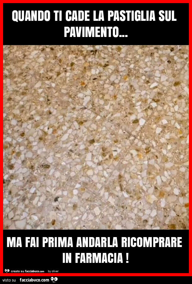 Quando ti cade la pastiglia sul pavimento… ma fai prima andarla ricomprare in farmacia