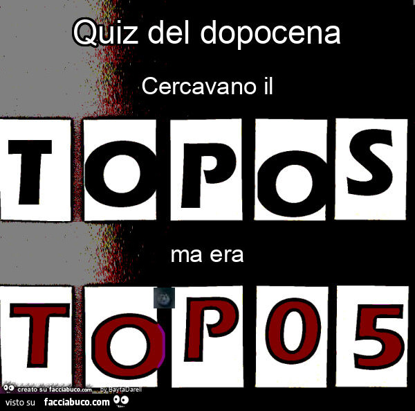 Quiz del dopocena. Cercavano il Topos, ma era TO P05