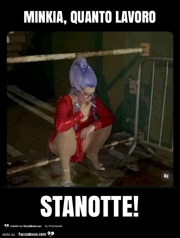 Minkia, quanto lavoro stanotte