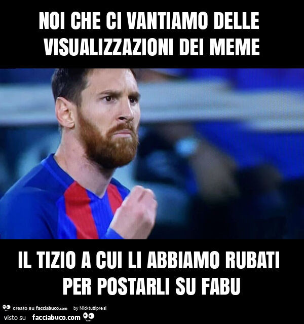 Noi che ci vantiamo delle visualizzazioni dei meme il tizio a cui li abbiamo rubati per postarli su fabu