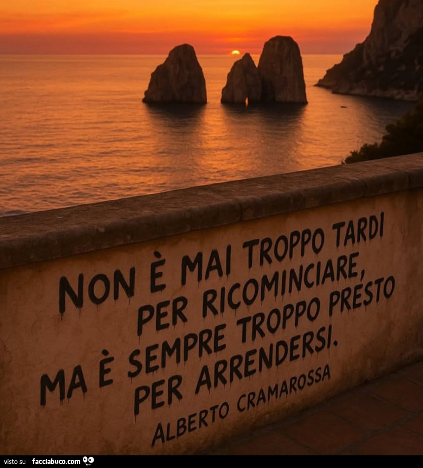 Non è mai troppo tardi per ricominciare ma è sempre troppo presto per arrendersi