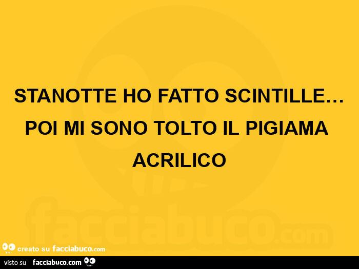 Stanotte ho fatto scintille&hellip; poi mi sono tolto il pigiama acrilico