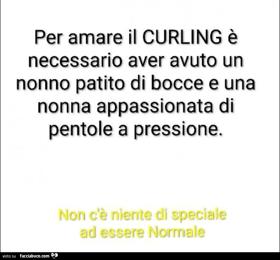 Per amare il CURLING è necessario aver avuto un nonno patito di bocce e una nonna appassionata di pentole a pressione