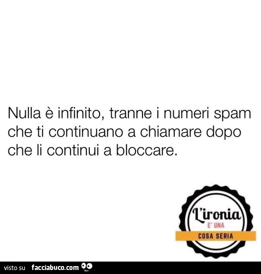 Nulla è infinito, tranne i numeri spam che ti continuano a chiamare dopo che li continui a bloccare