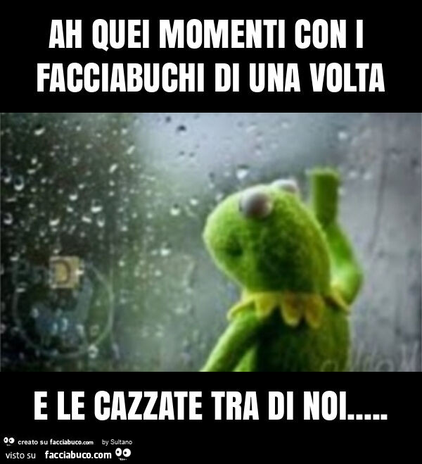 Ah quei momenti con i facciabuchi di una volta e le cazzate tra di noi