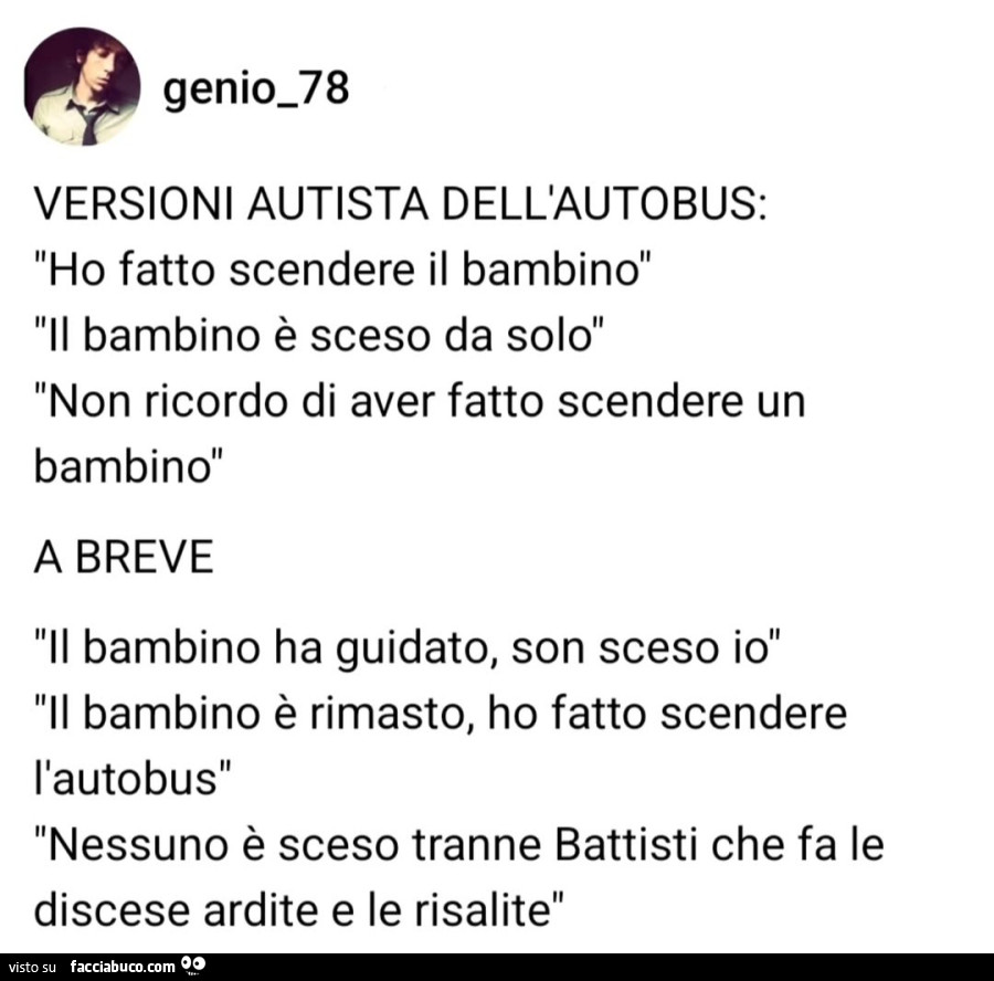 Versioni autista dell'autobus: ho fatto scendere il bambino. Il bambino è sceso da solo. Non ricordo di aver fatto scendere un bambino. A breve: il bambino ha guidato, son sceso io. Il bambino è rimasto, ho fatto scendere l'autobus. Nessuno è sc
