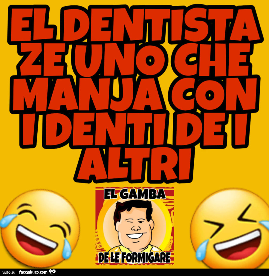 El dentista ze uno che manja con i denti de i altri