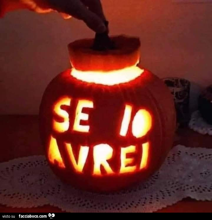 Se io avrei inciso nella zucca