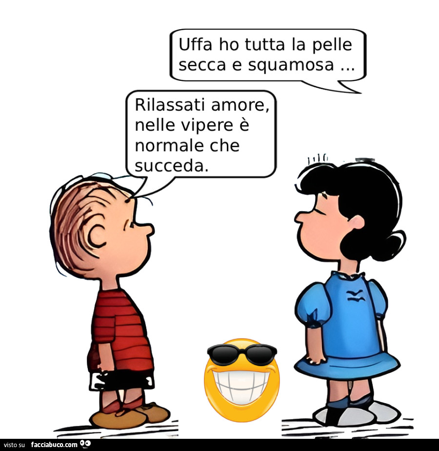 Uffa ho tutta la pelle secca e squamosa. Rilassati amore, nelle vipere è normale che succeda