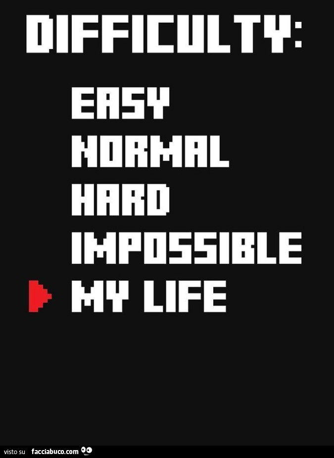 Diffitulty: my life