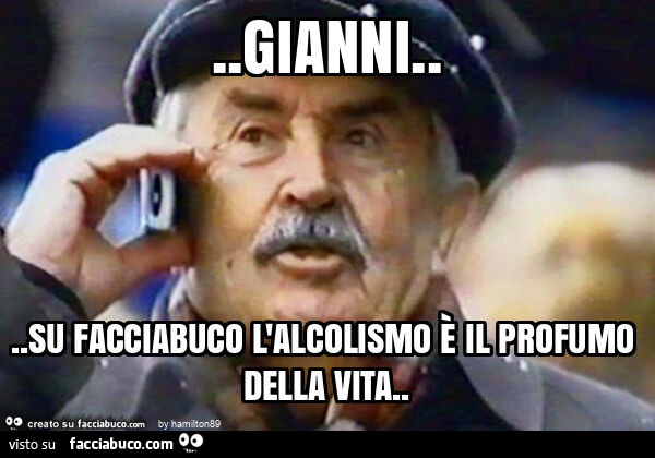 Gianni&hellip; su facciabuco l'alcolismo è il profumo della vita
