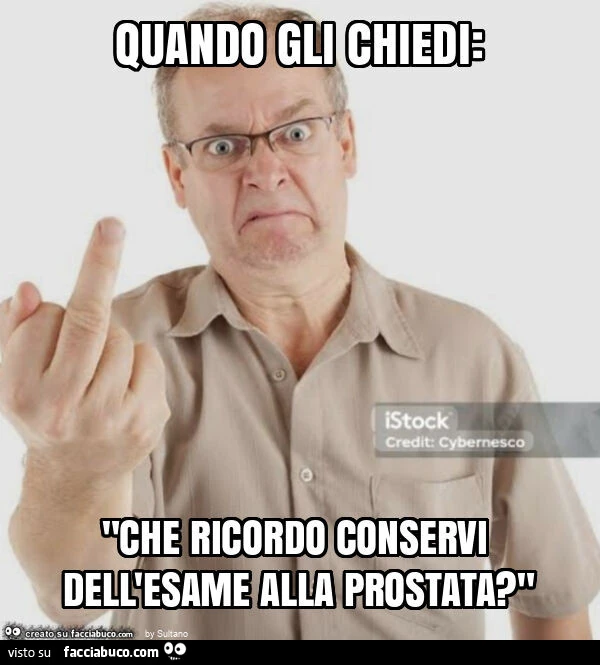 Quando gli chiedi: "che ricordo conservi dell'esame alla prostata? "