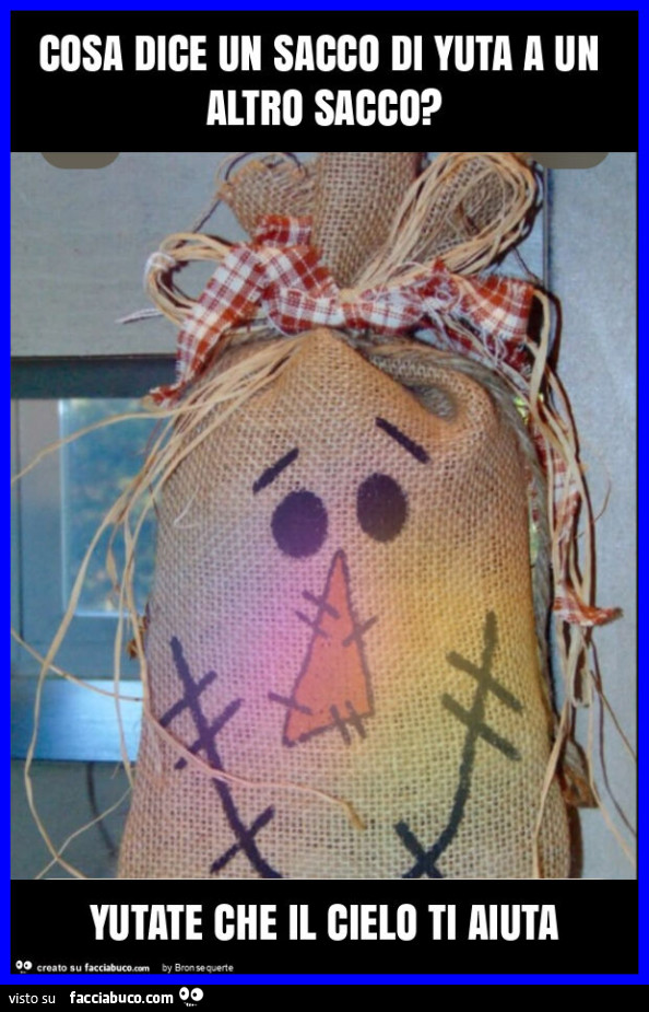 Cosa dice un sacco di yuta a un altro sacco? Yutate che il cielo ti aiuta