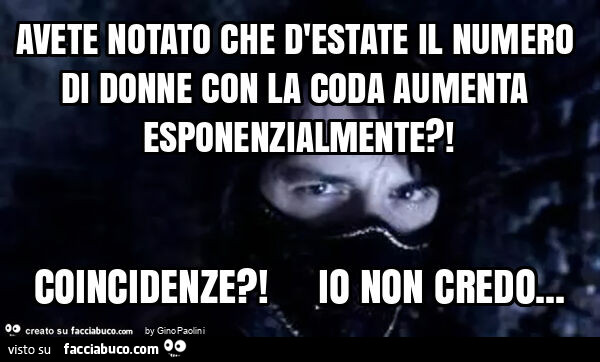 Avete notato che d'estate il numero di donne con la coda aumenta esponenzialmente?! Coincidenze?! Io non credo