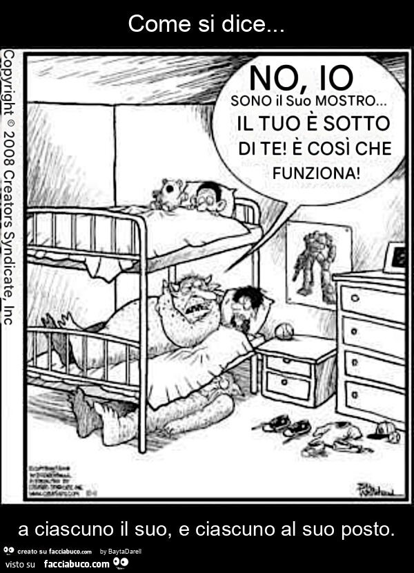 Come si dice… a ciascuno il suo, e ciascuno al suo posto (il mostro sotto al letto)