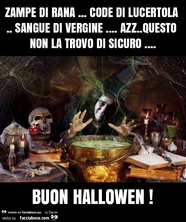 Zampe di rana… code di lucertola. Sangue di vergine… azz. Questo non la trovo di sicuro… buon hallowen