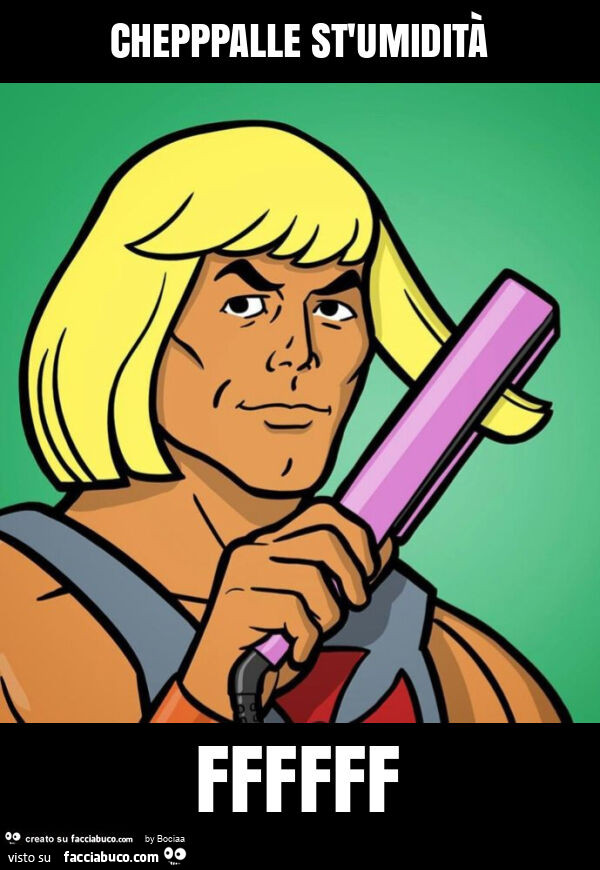 Chepppalle st'umidità ffffff