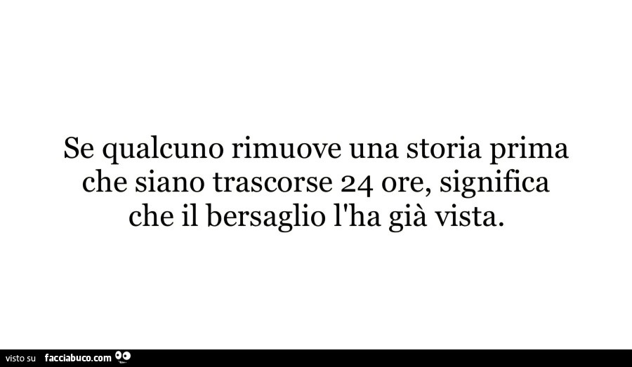 Se qualcuno rimuove una storia prima che siano trascorse 24 ore, significa che il bersaglio l'ha già vista