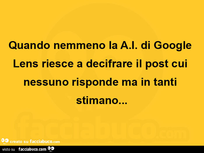 Quando nemmeno la a. I. Di google lens riesce a decifrare il post cui nessuno risponde ma in tanti stimano