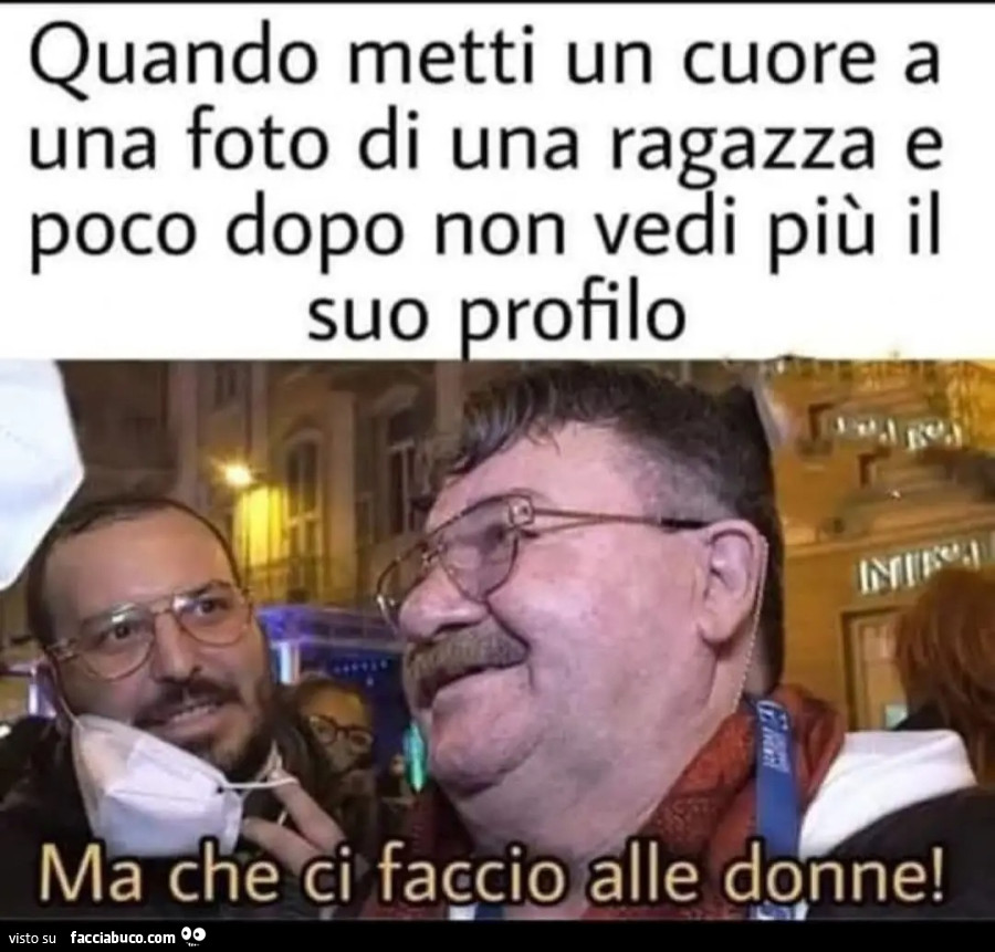 Quando metti un cuore a una foto di una ragazza e poco dopo non vedi più il suo profilo ma che ci faccio alle donne