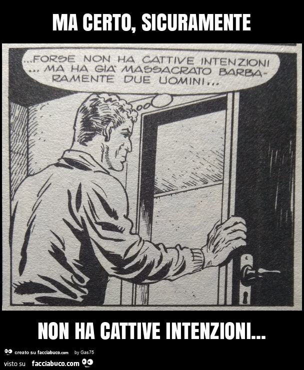 Ma certo, sicuramente non ha cattive intenzioni