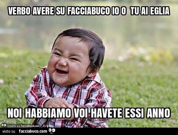 Verbo avere su facciabuco io o tu ai eglia noi habbiamo voi havete essi anno