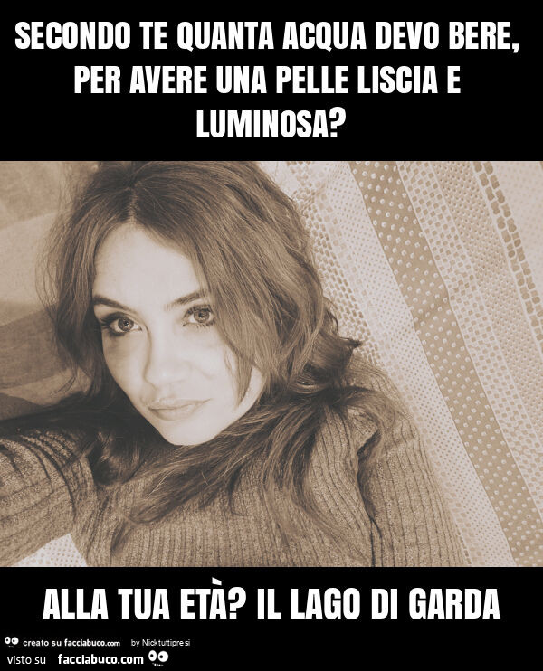 Secondo te quanta acqua devo bere, per avere una pelle liscia e luminosa? Alla tua età? Il lago di garda