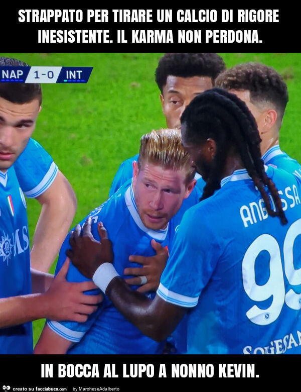 Strappato per tirare un calcio di rigore inesistente. Il karma non perdona. In bocca al lupo a nonno kevin