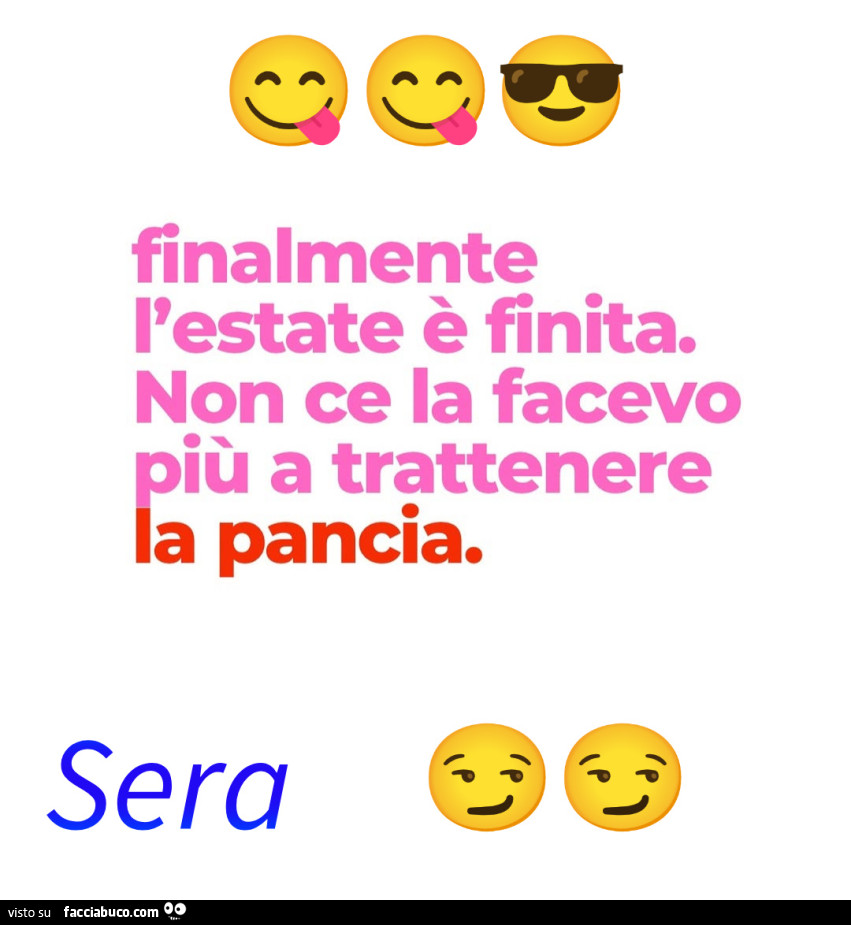 Finalmente l'estate è finita. Non ce la facevo più a trattenere la pancia. Sera