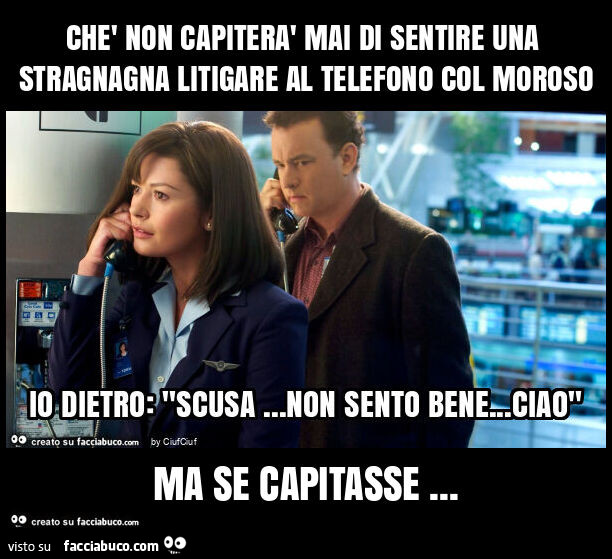 Chè non capiterà mai di sentire una stragnagna litigare al telefono col moroso ma se capitasse