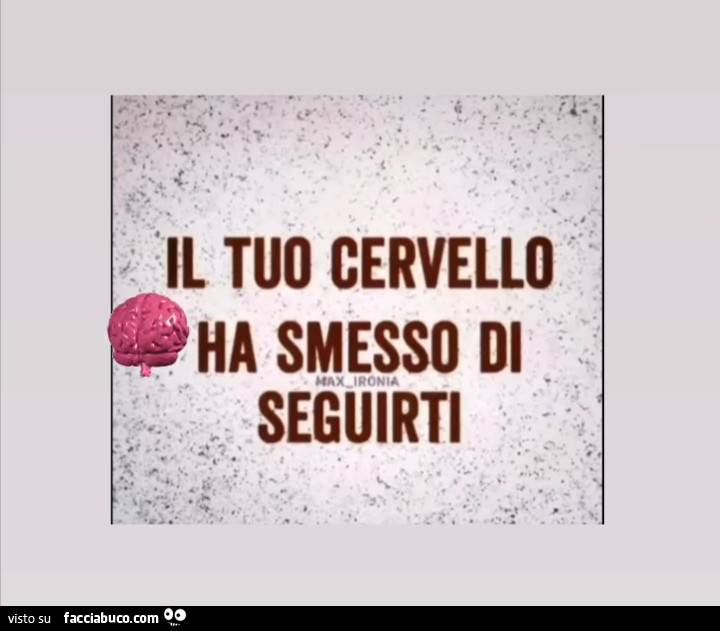 Il tuo cervello ha smesso di seguirti