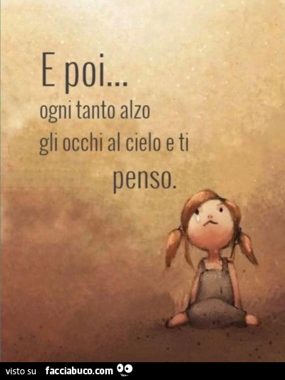 Alzo gli occhi al cielo e ti penso
