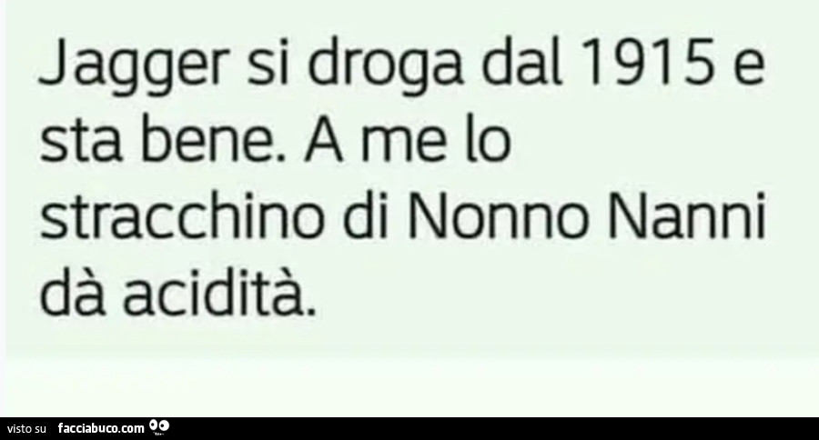 Jagger si droga dal 1915 e sta bene a me lo stracchino di nonno nanni da acidità