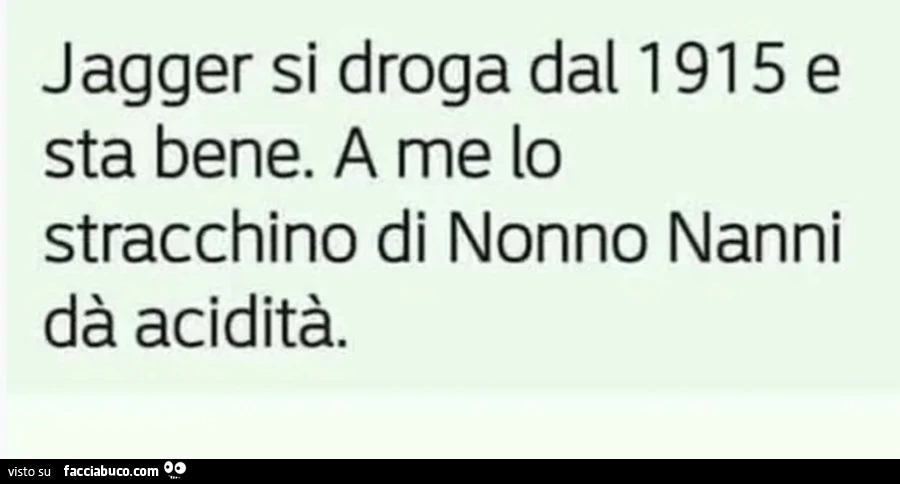 Jagger si droga dal 1915 e sta bene a me lo stracchino di nonno nanni da aciditร