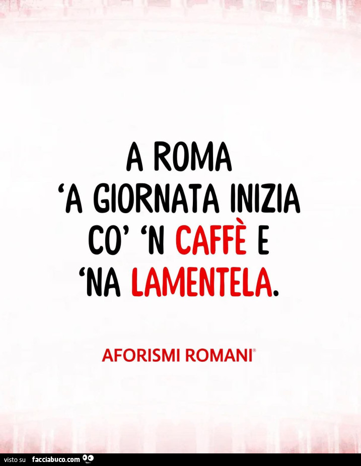 A roma 'a giornata inizia co n caffè e na lamentela