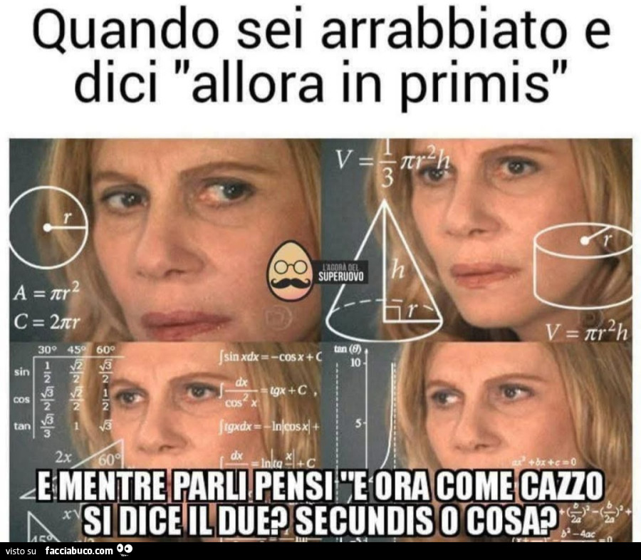 Quando sei arrabbiato e dici allora in primis e mentre parli pensi e ora come cazzo si dice il due secundis o cosa