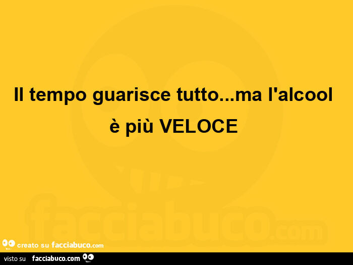 Il tempo guarisce tutto… ma l'alcool è più veloce 🤣🤣🤗🤗