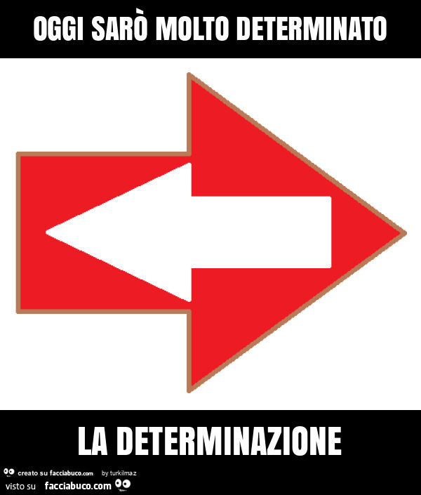 Oggi sarò molto determinato la determinazione