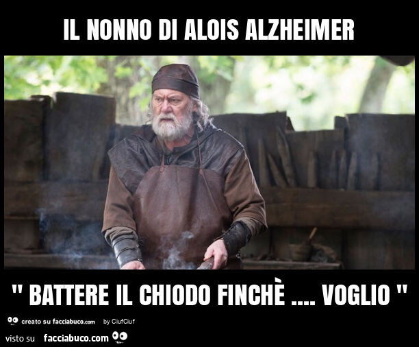 Il nonno di alois alzheimer " battere il chiodo finchè&hellip; voglio "