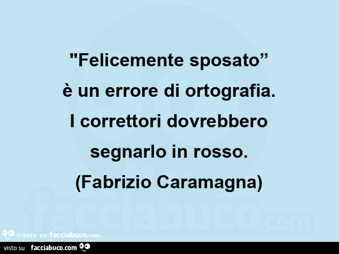 "felicemente sposato” è un errore di ortografia. I correttori dovrebbero segnarlo in rosso. (Fabrizio caramagna)
