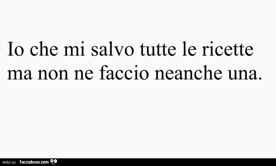 Io che mi salvo tutte le ricette ma non ne faccio neanche una
