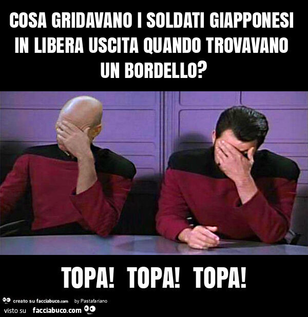 Cosa gridavano i soldati giapponesi in libera uscita quando trovavano un bordello? Topa! Topa! Topa