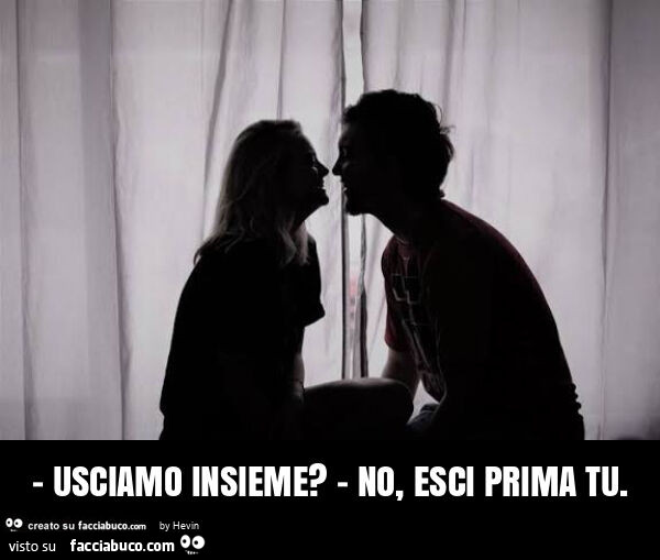 Usciamo insieme? - No, esci prima tu
