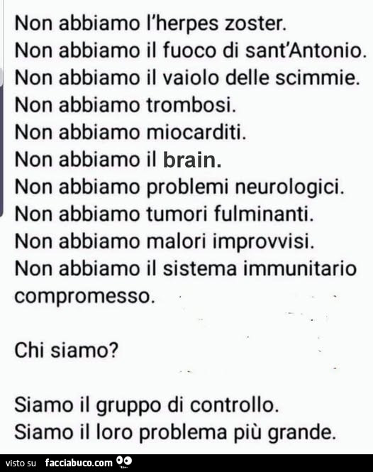 Non abbiamo il sistema immunitario compromesso. Chi siamo? Siamo il gruppo di controllo. Siamo il loro problema più grande