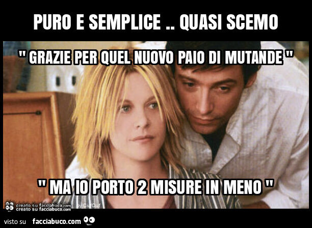 Puro e semplice. Quasi scemo