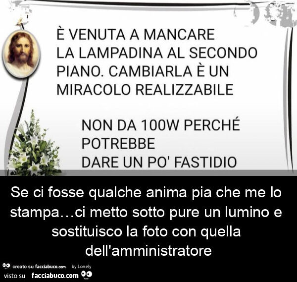 Se ci fosse qualche anima pia che me lo stampa… ci metto sotto pure un lumino e sostituisco la foto con quella dell'amministratore