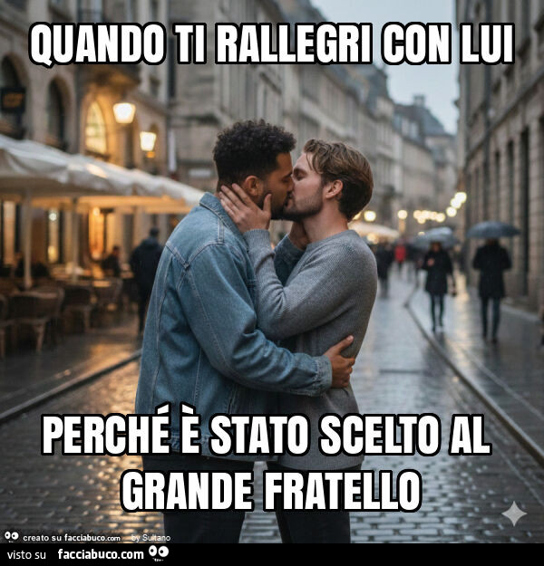 Quando ti rallegri con lui perché è stato scelto al grande fratello