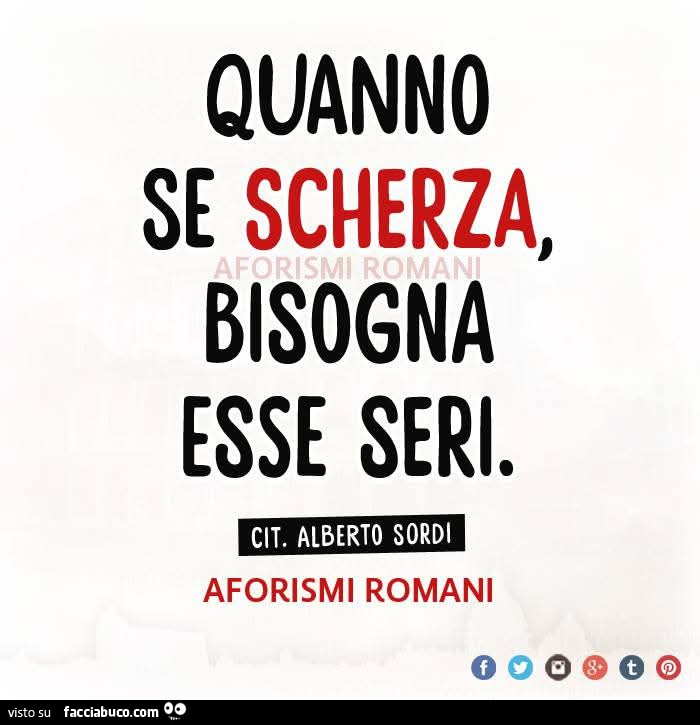 Quanno se scherza, bisogna esse seri. Alberto Sordi